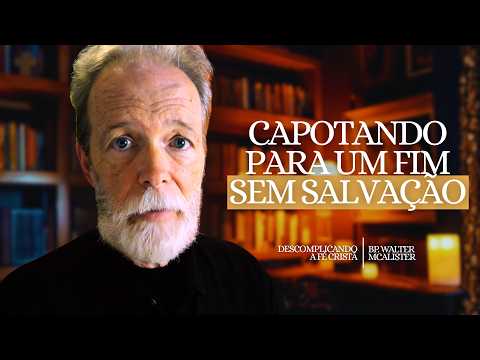 Capotando para um fim sem salvação | Descomplicando a Fé Cristã – Ep.223
