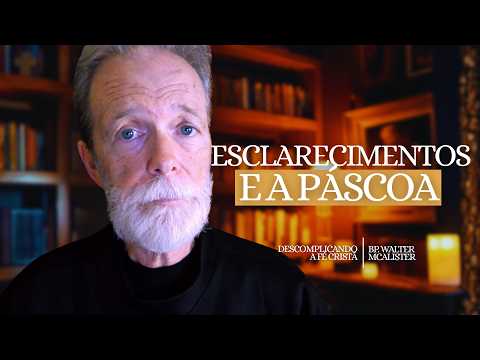 Esclarecimentos e a Páscoa | Descomplicando a Fé Cristã – Ep.222