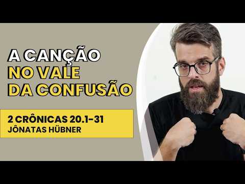 A Canção no Vale da Confusão – 2 Crônicas 20.1-31 | Jônatas Hübner | IBNU