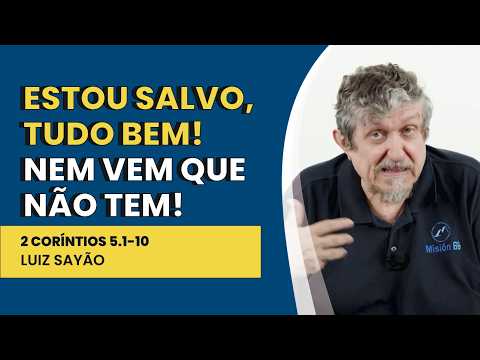 Estou Salvo, Tudo Bem! Nem Vem que não Tem! – 2 Coríntios 5.1-10 | Luiz Sayão | IBNU