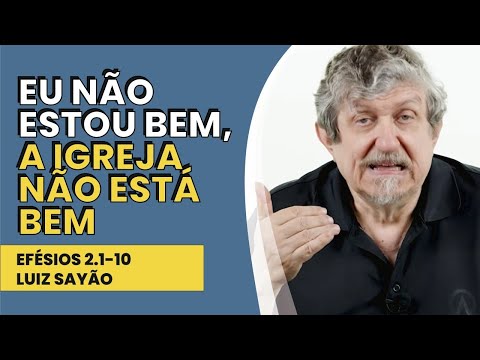 Eu não estou bem. A Igreja não está bem. – Efésios 2.1-10 | Luiz Sayão | IBNU