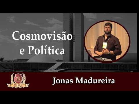 Cosmovisão e Política 05/06 – Jonas Madureira