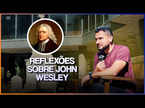 O PREGADOR ARMINIANO QUE MAIS ME INSIPIROU (John Wesley)