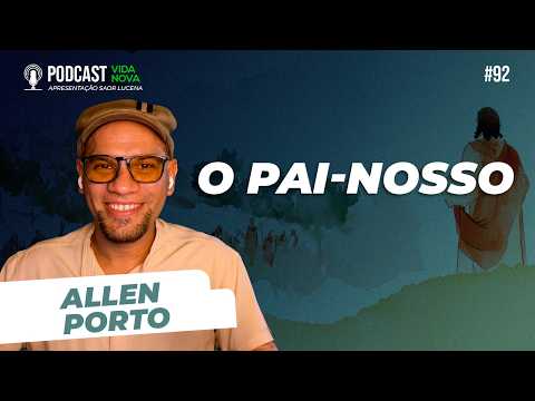O PAI NOSSO – ALLEN PORTO | PODCAST VIDA NOVA #92