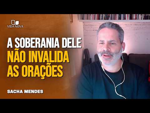 POR QUE ORAMOS SE DEUS JÁ CONHECE TODAS AS COISAS? – SACHA MENDES