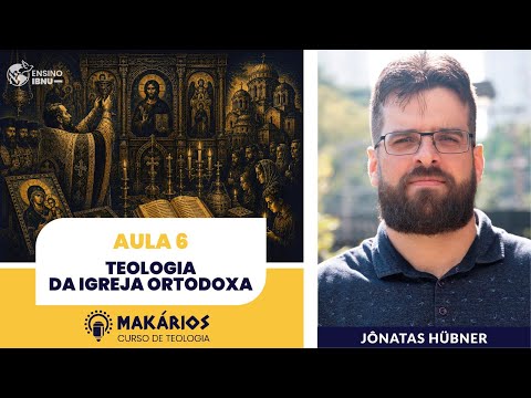 Makários – Uma só fé, muitas tradições | Aula 06 | Teologia da Igreja Ortodoxa | Jônatas Hübner