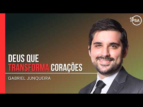 Deus que transforma corações – REV. GABRIEL JUNQUEIRA