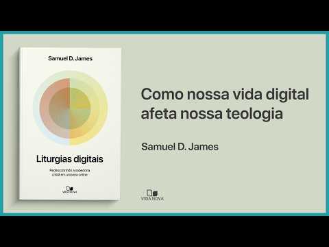 COMO NOSSA VIDA DIGITAL AFETA NOSSA TEOLOGIA | SAMUEL D. JAMES