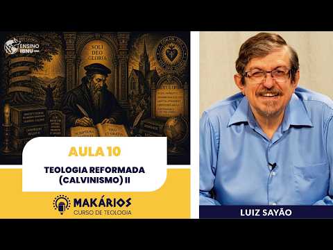 Makários – Uma só fé, muitas tradições | Aula 10 | Teologia Reformada (Calvinismo) II | Luiz Sayão