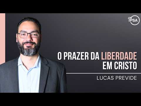 O prazer da liberdade em Cristo – Rev. Lucas Previde