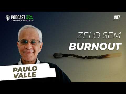 ZELO SEM BURNOUT – PAULO VALLE | PODCAST VIDA NOVA #96