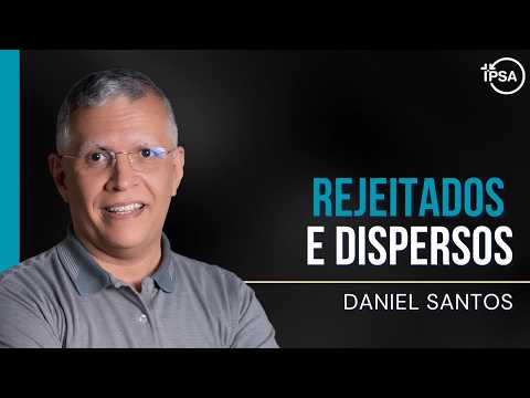 Rejeitados e dispersos – Rev. Daniel Santos