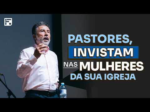 INVISTA NA FORMAÇÃO DAS MULHERES DA SUA IGREJA // SILLAS CAMPOS