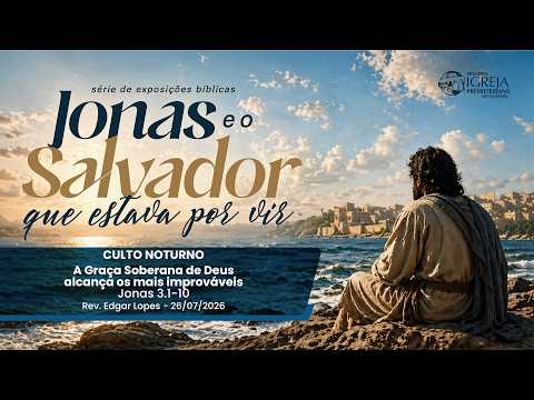A Graça Soberana de Deus alcança os mais improváveis (Jonas 3.1-10) | Rev. Edgar Lopes