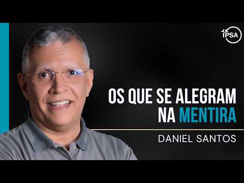 Os que se alegram na mentira – REV. DANIEL SANTOS