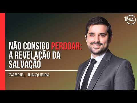 Não consigo perdoar: A revelação da Salvação – REV. GABRIEL JUNQUEIRA