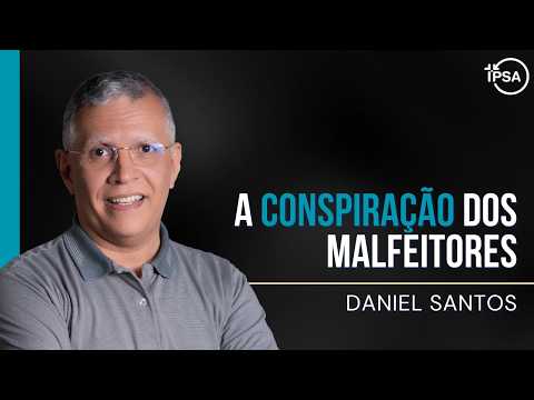 A conspiração dos malfeitores – REV. DANIEL SANTOS