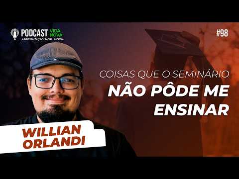15 COISAS QUE O SEMINÁRIO NÃO PÔDE ME ENSINAR – WILLIAN ORLANDI | PODCAST VIDA NOVA #98