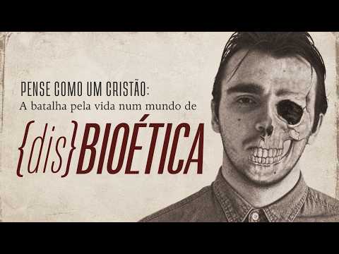 Pense como um Cristão: A batalha pela vida num mundo de [dis]BIOÉTICA