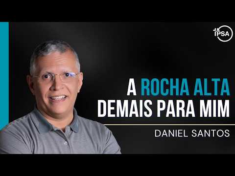 A rocha alta demais para mim – REV. DANIEL SANTOS