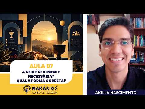 Makários – Eclesiologia | Aula 7 | A ceia é realmente necessária? Qual a forma correta? | Ákilla