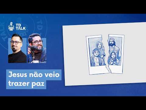 Jesus não veio trazer a paz? – TD Talk 004
