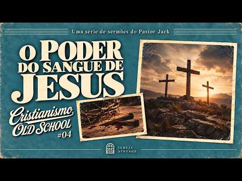 Cristianismo Old School: O Poder do Sangue de Jesus #4 – Pastor Jack