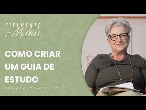 Como criar um guia de estudo, com Renata Gandolfo – Fielmente Mulher #3