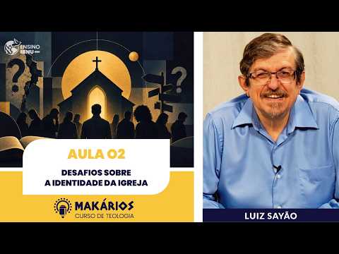 Makários – Eclesiologia | Aula 2 | Desafios sobre a identidade da Igreja | Luiz Sayão