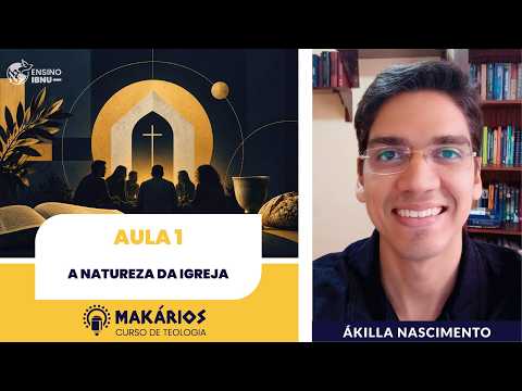 Makários – Eclesiologia | Aula 1  | O que a Bíblia diz que é a Igreja? | Ákilla  Nascimento