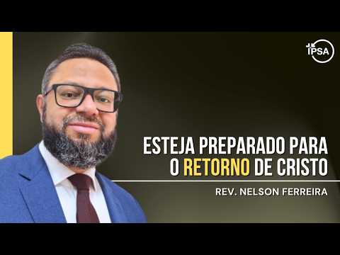 Esteja preparado para o retorno de Cristo – REV. NELSON FERREIRA