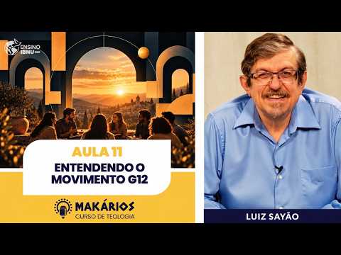 Makários – Eclesiologia | Aula 11 | Entendendo o Movimento G12 –  | Luiz Sayão