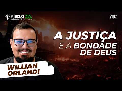 A JUSTIÇA E A BONDADE DE DEUS – WILLIAN ORLANDI | PODCAST VIDA NOVA #102