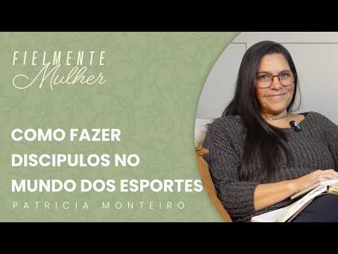 Como fazer discipulos no mundo dos esportes – Patrícia Monteiro – Fielmente Mulher #4