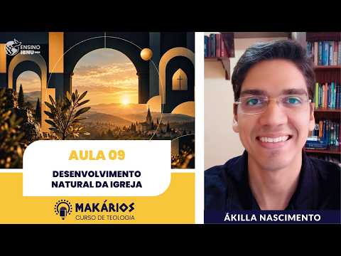Makários – Eclesiologia | Aula 9 | Desenvolvimento Natural da Igreja | Ákilla Nascimento