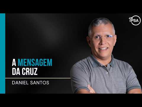 A mensagem da cruz – REV. DANIEL SANTOS