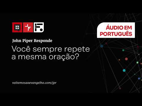 Você sempre repete a mesma oração? // John Piper Responde